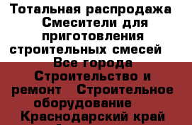 Тотальная распродажа / Смесители для приготовления строительных смесей  - Все города Строительство и ремонт » Строительное оборудование   . Краснодарский край,Армавир г.